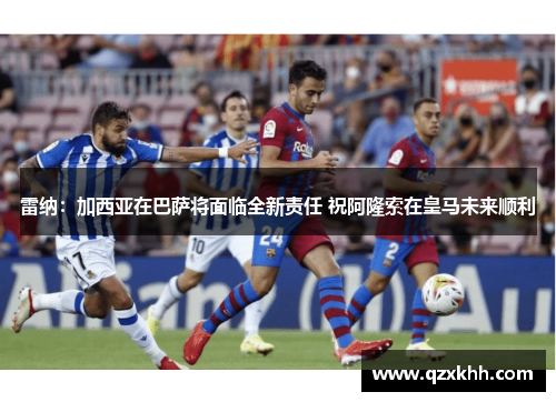 雷纳：加西亚在巴萨将面临全新责任 祝阿隆索在皇马未来顺利